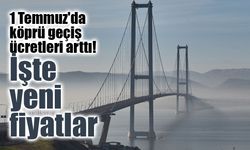 Köprü ve otoyol ücretlerine 1 Temmuz zammı: Osmangazi ve Çanakkale 1170 TL oldu