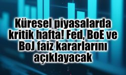 Küresel piyasalarda kritik hafta! Fed, BoE ve BoJ faiz kararlarını açıklayacak
