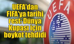 UEFA'dan FIFA'ya sert tepki: Dünya Kupası ve FIFA organizasyonları için boykot resti