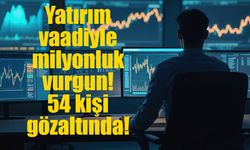 Yatırım vaadiyle milyonluk vurgun! 54 gözaltı!