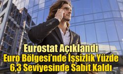 Eurostat Açıklandı: Euro Bölgesi’nde İşsizlik Yüzde 6,3 Seviyesinde Sabit Kaldı