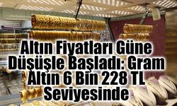 Altın Fiyatları Güne Düşüşle Başladı: Gram Altın 6 Bin 228 TL Seviyesinde