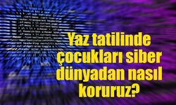 Yaz tatilinde çocukları siber dünyadan nasıl koruruz?