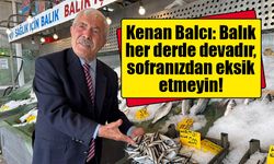 Kenan Balcı: Balık her derde devadır, sofranızdan eksik etmeyin!