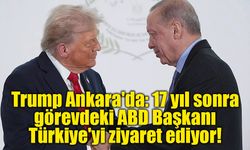Trump Ankara'da: 17 yıl sonra görevdeki ABD Başkanı Türkiye'yi ziyaret ediyor!