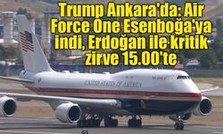 Trump Ankara'da: Air Force One Esenboğa'ya indi, Erdoğan ile kritik zirve 15.00'te