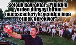 Selçuk Bayraktar: "Yıkıldığı yerden dünyayı bütün müesseseleriyle yeniden inşa etmek gerekiyor"