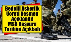 Bedelli Askerlik Ücreti 472 Bin 653 TL'ye Yükseldi! MSB Başvuru Tarihini Açıkladı