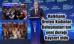 Halkbank Üreten Kadınlar Buluşmaları’nın yeni durağı Kayseri oldu