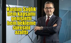Katılım Sağlık hem kapsamı genişletti   hem bekleme süresini azalttı