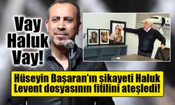 Hüseyin Başaran'ın şikayeti Haluk Levent dosyasının fitilini ateşledi!