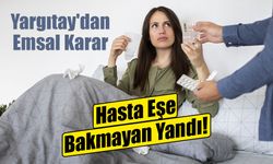 Yargıtay'dan emsal karar: Hasta eşe ilgisiz kalan eş ağır kusurlu sayıldı