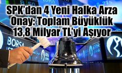 SPK’dan 4 Yeni Halka Arza Onay: Toplam Büyüklük 13,8 Milyar TL’yi Aşıyor