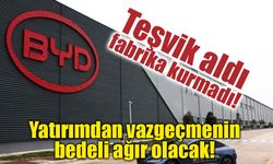 BYD'ye teşvik freni! Yatırımdan vazgeçince devlet harekete geçti
