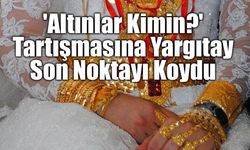 Yargıtay'dan Düğün Altınlarında Tarihi Karar! Artık Kime Takıldıysa Onun