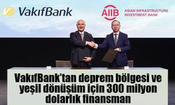 VakıfBank’tan deprem bölgesi ve yeşil dönüşüm için 300 milyon dolarlık finansman