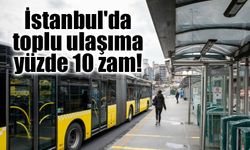 İstanbul'da toplu ulaşıma yüzde 10 zam!