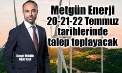 Metgün Enerji halka arz oluyor  Talep toplama tarihleri 20-21-22 Temmuz