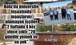Bolu'da üniversite inşaatında maaş krizi: İşçiler 2 haftada 4 kez vince çıktı