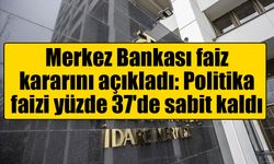 Merkez Bankası faiz kararını açıkladı: Politika faizi yüzde 37'de sabit kaldı