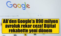 AB'den Google'a 890 milyon avroluk rekor ceza! Dijital rekabette yeni dönem