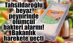 Tahsildaroğlu beyaz peynirinde ölümcül bakteri alarmı! Bakanlık harekete geçti
