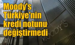 Moody's Türkiye'nin kredi notunu değiştirmedi: Ba3 ve "durağan" görünüm korundu