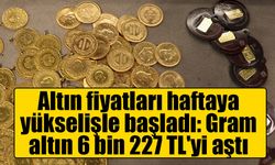 Altın fiyatları haftaya yükselişle başladı: Gram altın 6 bin 227 TL'yi aştı