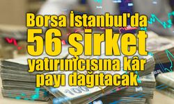 Borsa İstanbul'da 56 şirket yatırımcısına kâr payı dağıtacak