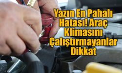 Yazın En Pahalı Hatası! Araç Klimasını Çalıştırmayanlar Dikkat