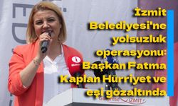 İzmit Belediyesi'ne yolsuzluk operasyonu: Başkan Fatma Kaplan Hürriyet ve eşi gözaltında