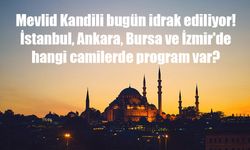 Mevlid Kandili bugün idrak ediliyor! İstanbul, Ankara, Bursa ve İzmir'de hangi camilerde program var?