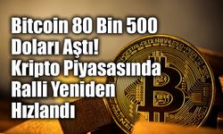 Bitcoin 80 Bin 500 Doları Aştı: Kripto Piyasasında Ralli Yeniden Hızlandı