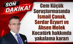 Cem Küçük soruşturmasında yeni gelişme: Çanak, Özyurt ve Kocatürk için yakalama kararı