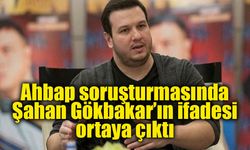 Şahan Gökbakar’ın Ahbap soruşturmasındaki ifadesi ortaya çıktı: “Yardımların devlet eliyle yapılmasını destekledim”