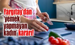 Yargıtay’dan ‘yemek yapmayan kadın’ kararı!
