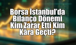 Borsa İstanbul'da 6 Aylık Finansal Karne: Zararı Silip Kâra Geçen Dev Şirketler