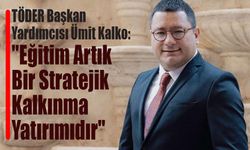 TÖDER Başkan Yardımcısı Ümit Kalko: "Eğitim Artık Bir Stratejik Kalkınma Yatırımıdır"