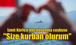 İzmit Körfezi'nde donanma coşkusu: "Size kurban olurum"