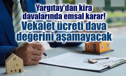 Yargıtay'dan kira davalarında emsal karar: Vekalet ücreti dava değerini aşamayacak