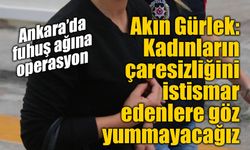 Akın Gürlek: Ankara’da fuhuş ve insan ticaretine “neşter” vuracağız