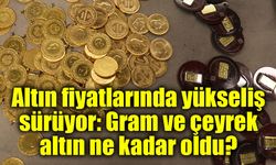 Altın fiyatlarında yükseliş sürüyor: Gram ve çeyrek altın ne kadar oldu?