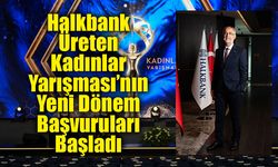 Halkbank Üreten Kadınlar Yarışması’nın  Yeni Dönem Başvuruları Başladı