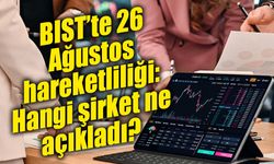 Borsada 26 Ağustos gündemi: Hangi şirket ne açıkladı?