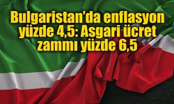 Bulgaristan’da enflasyon yüzde 4,5: Asgari ücret zammı yüzde 6,5
