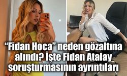 “Fidan Hoca” soruşturmasında dikkat çeken ayrıntı: Aylık kazancı yaklaşık 1 milyon TL