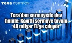 Tera’dan sermayede dev hamle: Kayıtlı sermaye tavanı 40 milyar TL’ye çıkıyor