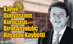Kahve Dünyası’nın Kurucusu Birol Altınkılıç Hayatını Kaybetti