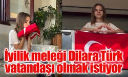 İyilik Meleği Dilara'nın Hayali: "Türk Vatandaşı Olmak"