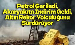 Piyasalarda Rüzgâr Tersine Döndü: Petrol Geriledi, Akaryakıta İndirim Geldi, Altın Rekor Yolculuğunu Sürdürüyor